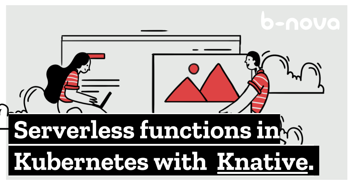 Serverless on Kubernetes with Knative | b-nova